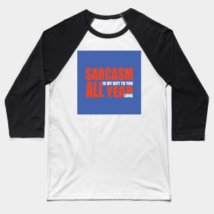Sarcasm is my gift to you all year long Baseball T-Shirt